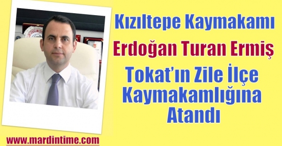 Kızıltepe Kaymakamı  Ermiş, Tokat’ın Zile İlçe Kaymakamlığına Atandı