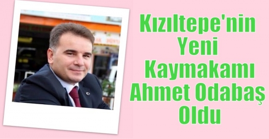 Kızıltepe Kaymakamlığına Ahmet Odabaş Atandı