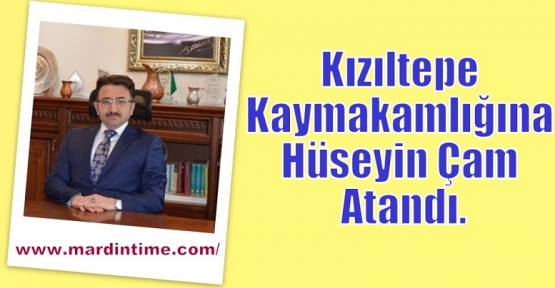 Kızıltepe Kaymakamlığına Hüseyin Çam Atandı.