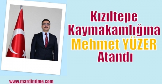 Kızıltepe Kaymakamlığına Mehmet YÜZER Atandı