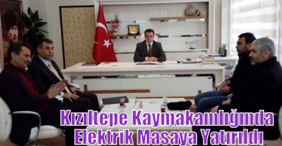 Kızıltepe Kaymakamlığında Elektrik Masaya Yatırıldı