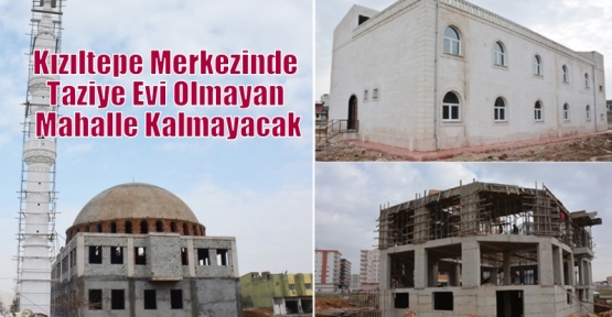 Kızıltepe Merkezinde Taziye Evi Olmayan Mahalle Kalmayacak