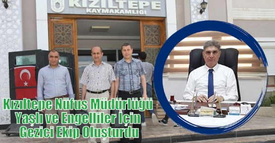 Kızıltepe Nüfus Müdürlüğü Yaşlı ve Engelliler İçin Gezici Ekip Oluşturdu