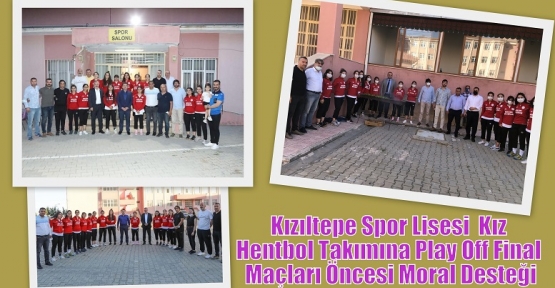 Kızıltepe Spor Lisesi  Kız Hentbol Takımına Play Off Final Maçları Öncesi Moral Desteği