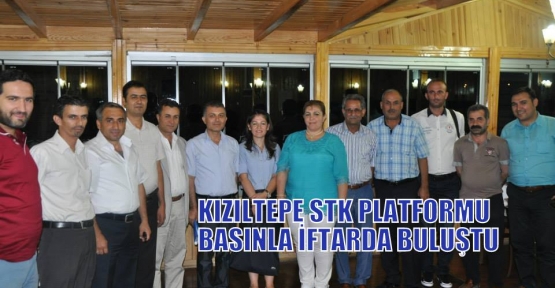 KIZILTEPE STK PLATFORMU BASINLA İFTARDA BULUŞTU