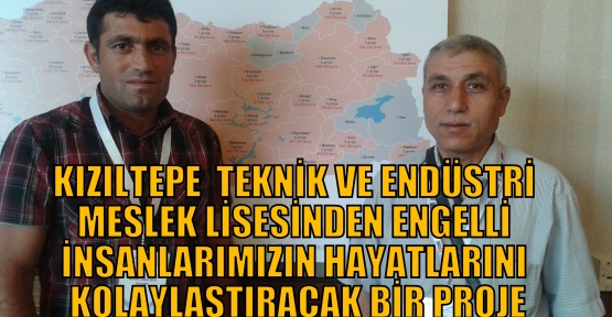 KIZILTEPE  TEKNİK VE ENDÜSTRİ MESLEK LİSESİNDEN ENGELLİ İNSANLARIMIZIN HAYATLARINI KOLAYLAŞTIRACAK BİR PROJE