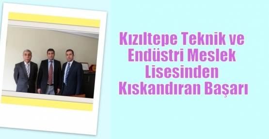 Kızıltepe Teknik ve Endüstri Meslek Lisesinden Kıskandıran Başarı