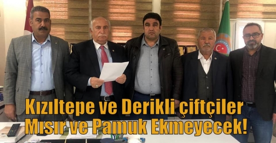 Kızıltepe ve Derikli çiftçiler Mısır ve Pamuk Ekmeyecek!