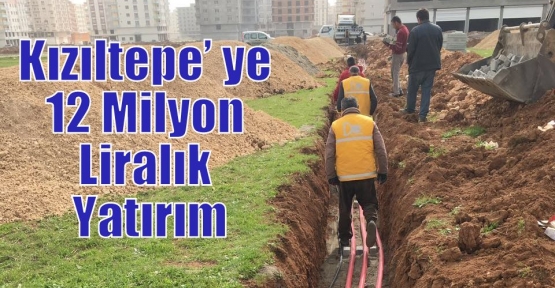 Kızıltepe’ Ye 12 Milyon Liralık Yatırım