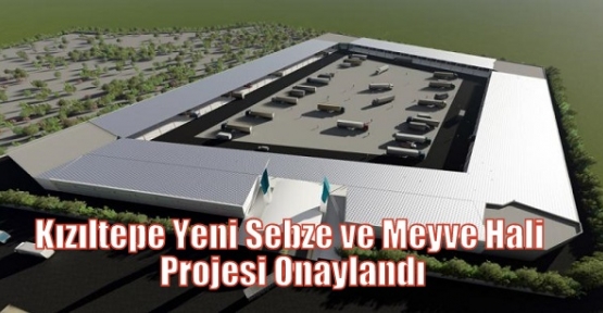 Kızıltepe Yeni Sebze ve Meyve Hali Projesi Onaylandı