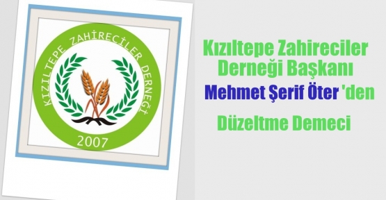 Kızıltepe Zahireciler Derneği Başkanı Mehmet Şerif Öter'den Düzeltme Demeci