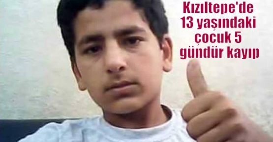 Kızıltepe'de 13 yaşındaki çocuk 5 gündür kayıp