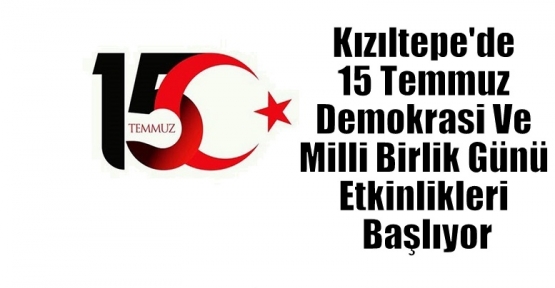 Kızıltepe'de 15 Temmuz Demokrasi Ve Milli Birlik Günü Etkinlikleri Başlıyor