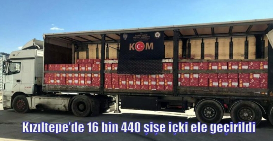 Kızıltepe’de 16 bin 440 şişe içki ele geçirildi