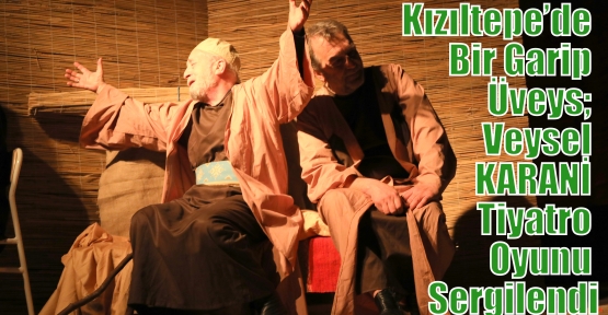 Kızıltepe’de Bir Garip Üveys; Veysel KARANİ Tiyatro Oyunu Sergilendi