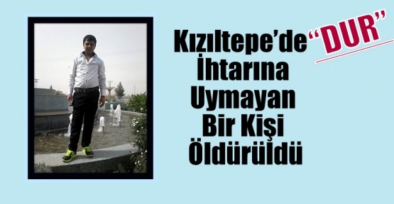 Kızıltepe’de “DUR” İhtarına Uymayan Bir Kişi Öldürüldü