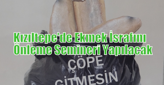 Kızıltepe'de Ekmek İsrafını Önleme Semineri Yapılacak