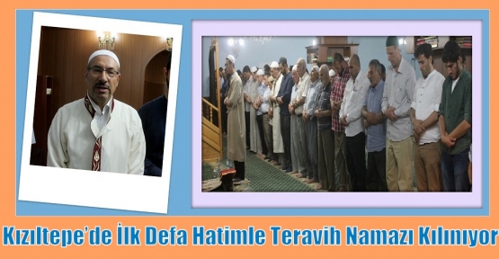 Kızıltepe’de İlk Defa Hatimle Teravih Namazı Kılınıyor