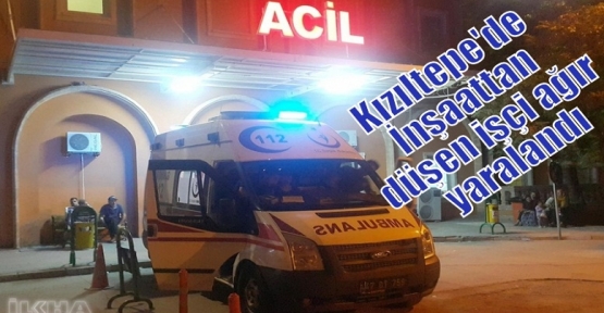 Kızıltepe'de İnşaattan düşen işçi ağır yaralandı