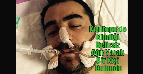 Kızıltepe’de Kimliği Belirsiz Ağır Yaralı Bir Kişi Bulundu