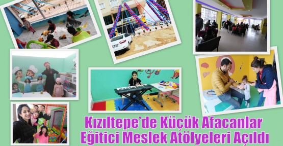 Kızıltepe’de Küçük Afacanlar Eğitici Meslek Atölyeleri Açıldı