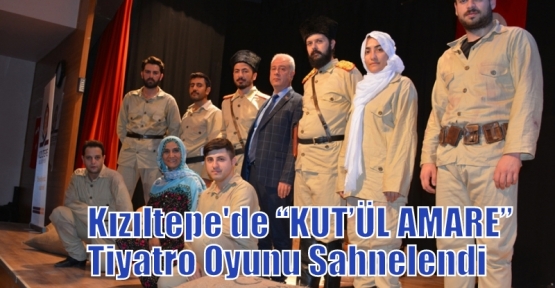 Kızıltepe'de “KUT’ÜL AMARE” Tiyatro Oyunu Sahnelendi