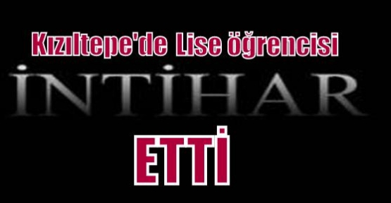 Kızıltepe'de Lise öğrencisi intihar etti