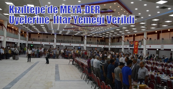 Kızıltepe'de MEYA-DER Üyelerine  İftar Yemeği Verildi