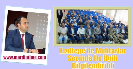 Kızıltepe’de Muhtarlar Seçimle İle İlgili Bilgilendirildi