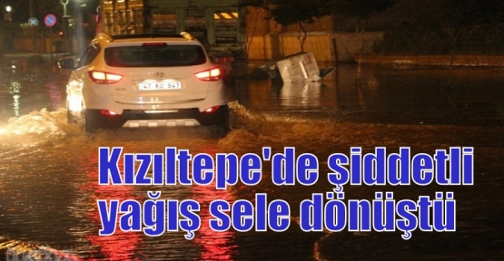 Kızıltepe'de şiddetli yağış sele dönüştü