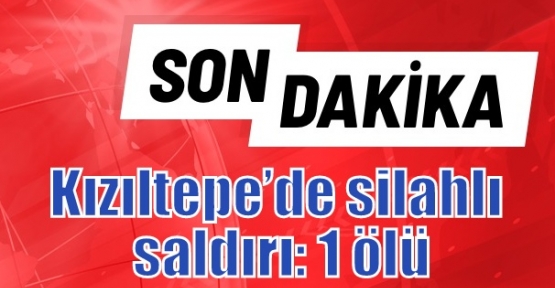 Kızıltepe’de silahlı saldırı: 1 ölü