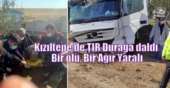 Kızıltepe'de TIR Durağa daldı: Bir ölü, Bir Ağır Yaralı