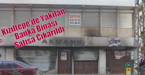 Kızıltepe'de Yakılan Banka Binası Satışa Çıkarıldı