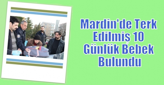 Mardin'de 10 günlük erkek bebek bulundu.