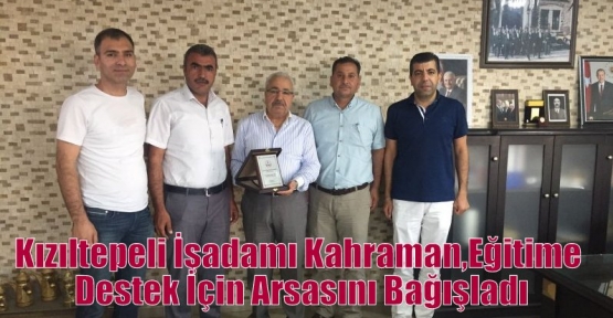 Kızıltepeli İşadamı Kahraman,Eğitime Destek İçin Arsasını Bağışladı