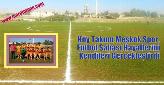 Köy Takımı Meşkok Spor, Futbol Sahası Hayallerini Kendileri Gerçekleştirdi
