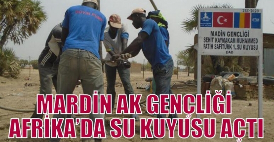 MARDİN AK GENÇLİĞİ AFRİKA’DA SU KUYUSU AÇTI   