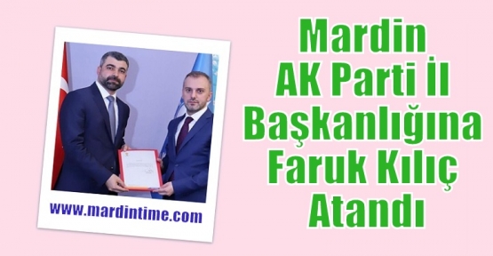 Mardin AK Parti  İl Başkanlığına Faruk Kılıç Atandı