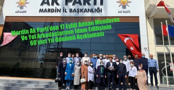 Mardin Ak Parti’den 17 Eylül Adnan Menderes Ve Yol Arkadaşlarının İdam Edilişinin 60’ıncı Yıl Dönümü Açıklaması 
