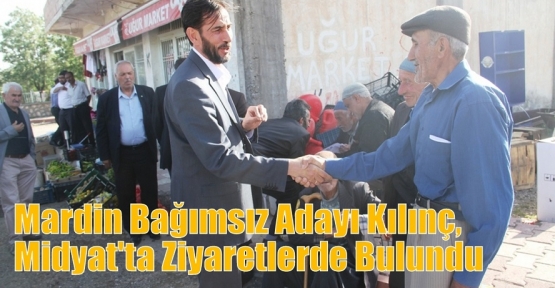 Mardin Bağımsız Adayı Kılınç,Midyat'ta Ziyaretlerde Bulundu