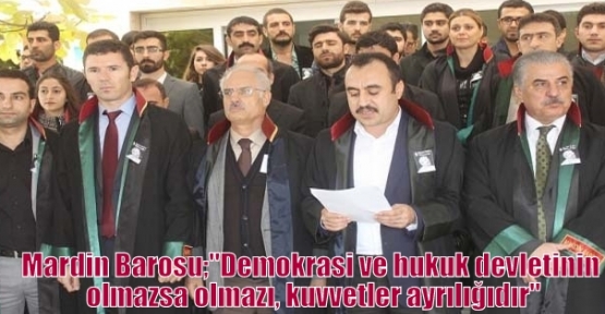 Mardin Barosu;“Demokrasi ve hukuk devletinin olmazsa olmazı, kuvvetler ayrılığıdır“