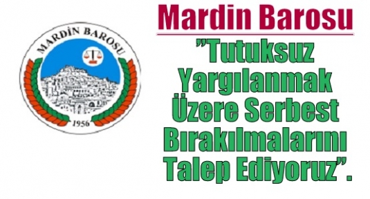 Mardin Barosu;”Tutuksuz Yargılanmak Üzere Serbest Bırakılmalarını Talep Ediyoruz”.