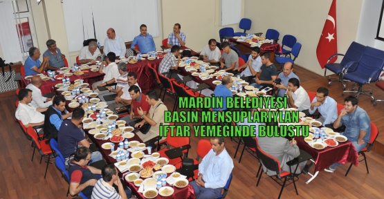 MARDİN BELEDİYESİ BASIN MENSUPLARIYLAN  İFTAR YEMEĞİNDE BULUŞTU