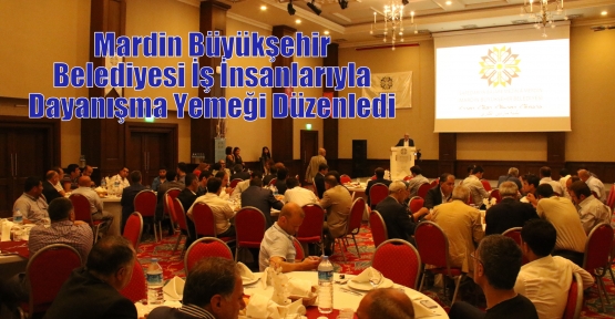 Mardin Büyükşehir Belediyesi İş İnsanlarıyla Dayanışma Yemeği Düzenledi 