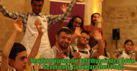 Mardin Büyükşehir Belediyesi’nden Down Sendromlu Çocuklara Özel Proje
