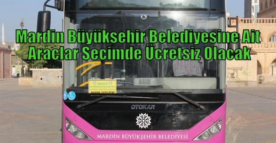 Mardin Büyükşehir Belediyesine Ait Araçlar Seçimde Ücretsiz Olacak