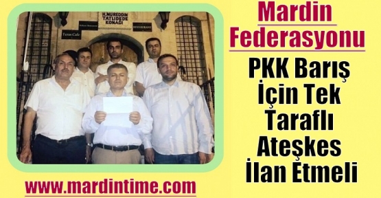 Mardin Federasyonu: PKK Barış İçin Tek Taraflı Ateşkes İlan Etmeli