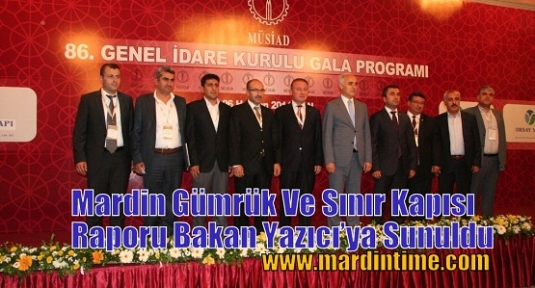 Mardin Gümrük Ve Sınır Kapısı Raporu Bakan Yazıcı’ya Sunuldu