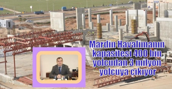 Mardin Havalimanın kapasitesi 400 bin yolcudan 3 milyon yolcuya çıkıyor