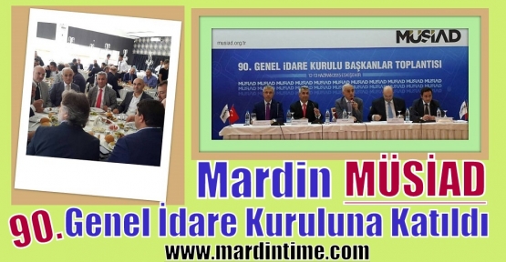 Mardin Müsiad 90.Genel İdare Kuruluna Katıldı